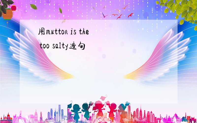 用mutton is the too salty造句