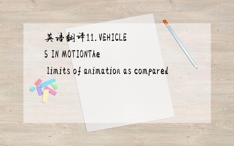 英语翻译11.VEHICLES IN MOTIONThe limits of animation as compared