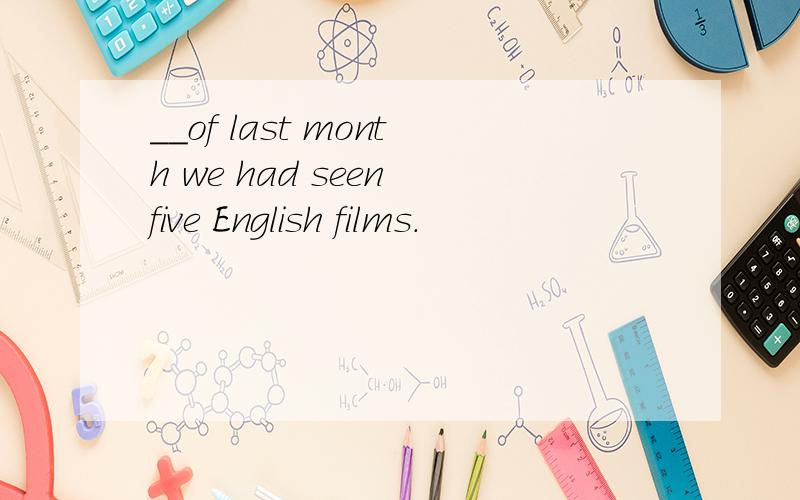 __of last month we had seen five English films.