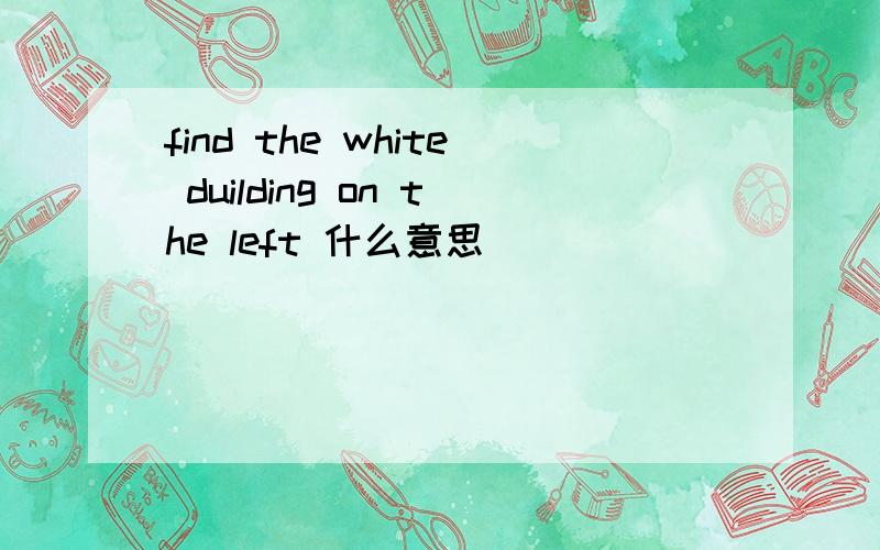 find the white duilding on the left 什么意思