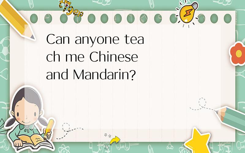 Can anyone teach me Chinese and Mandarin?