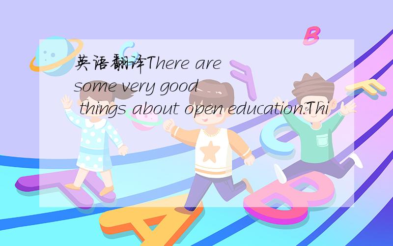 英语翻译There are some very good things about open education.Thi