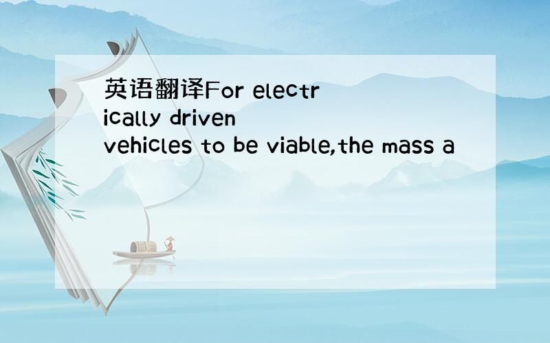 英语翻译For electrically driven vehicles to be viable,the mass a