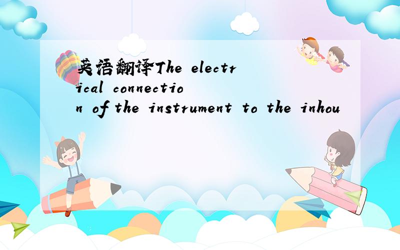 英语翻译The electrical connection of the instrument to the inhou