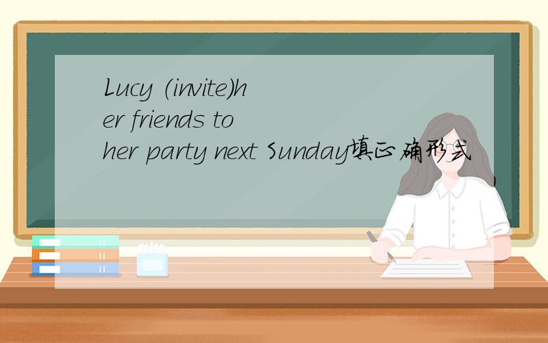 Lucy （invite）her friends to her party next Sunday填正确形式