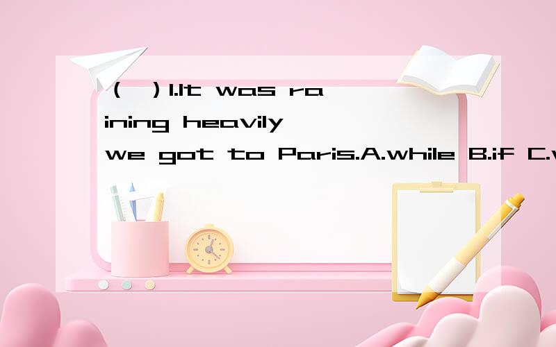 （ ）1.It was raining heavily we got to Paris.A.while B.if C.w