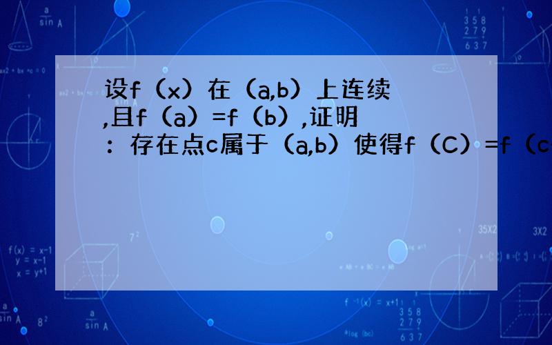 设f（x）在（a,b）上连续,且f（a）=f（b）,证明：存在点c属于（a,b）使得f（C）=f（c+b-a/2）