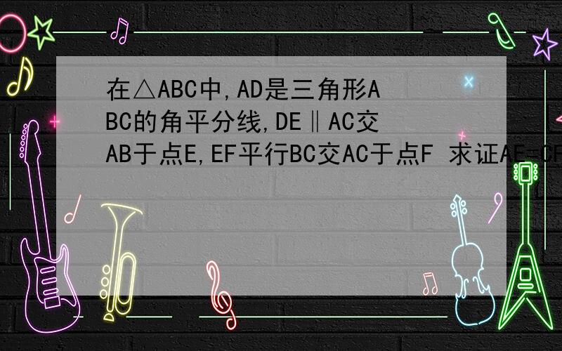 在△ABC中,AD是三角形ABC的角平分线,DE‖AC交AB于点E,EF平行BC交AC于点F 求证AE=CF