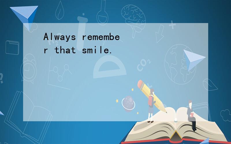 Always remember that smile.