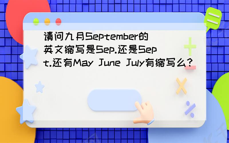 请问九月September的英文缩写是Sep.还是Sept.还有May June July有缩写么?