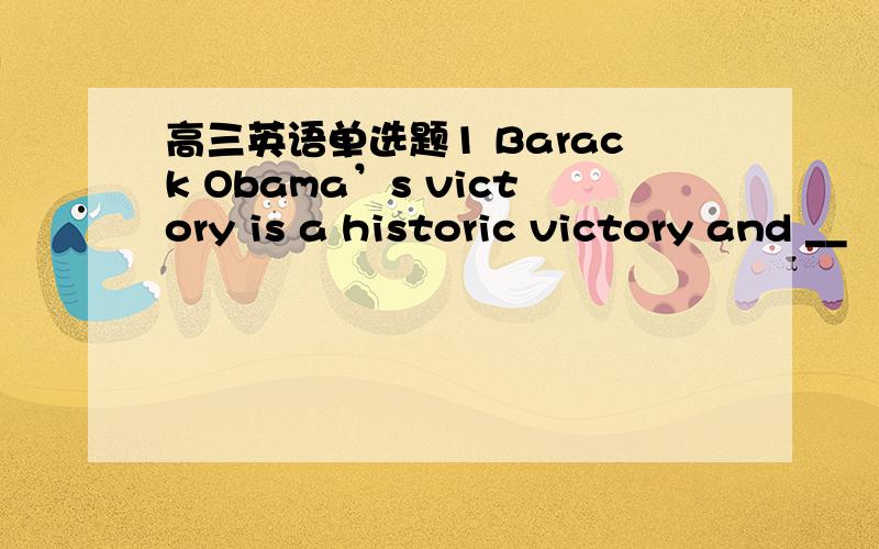 高三英语单选题1 Barack Obama’s victory is a historic victory and __