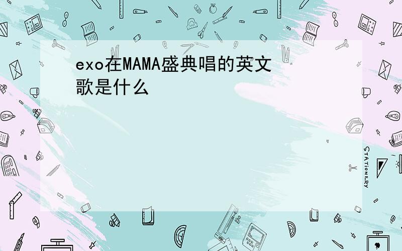 exo在MAMA盛典唱的英文歌是什么