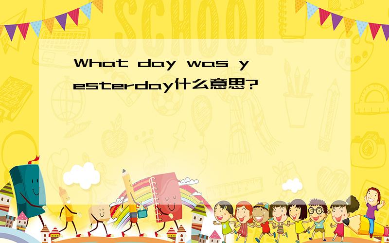 What day was yesterday什么意思?