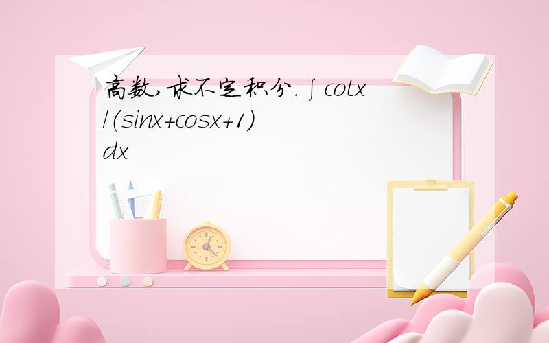 高数,求不定积分.∫cotx/（sinx+cosx+1）dx