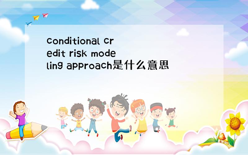 conditional credit risk modeling approach是什么意思