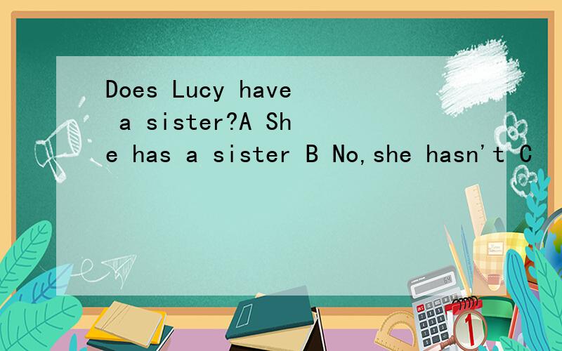 Does Lucy have a sister?A She has a sister B No,she hasn't C