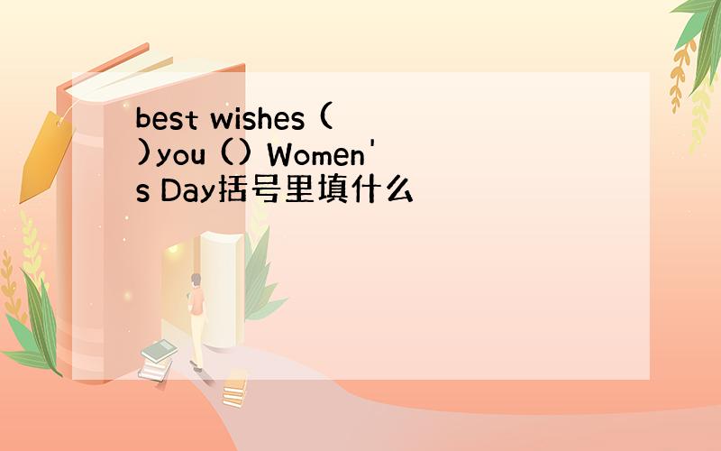 best wishes ( )you () Women's Day括号里填什么
