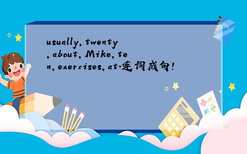 usually,twenty,about,Mike,ten,exercises,at.连词成句!
