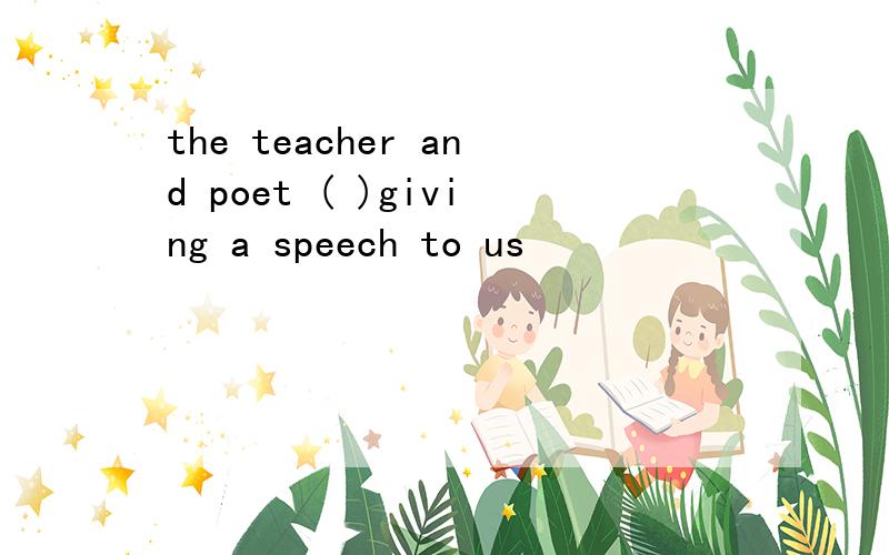 the teacher and poet ( )giving a speech to us