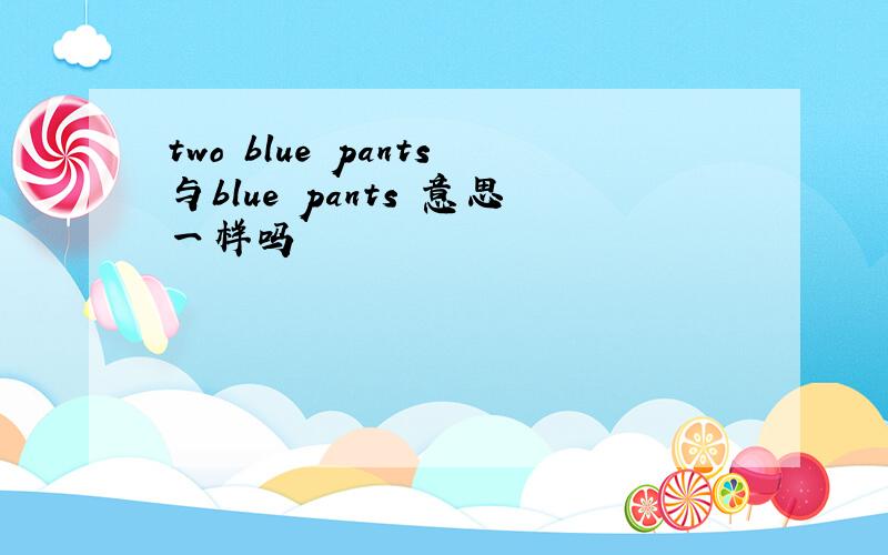 two blue pants与blue pants 意思一样吗