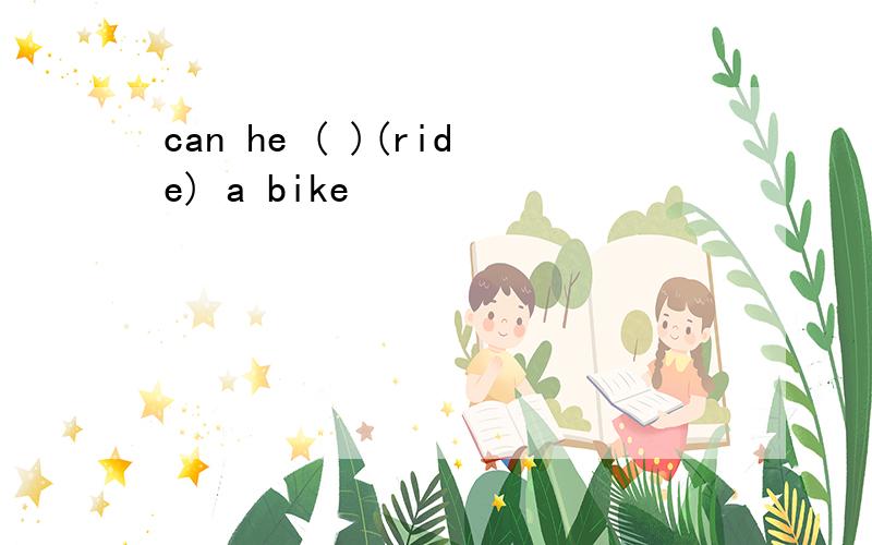 can he ( )(ride) a bike