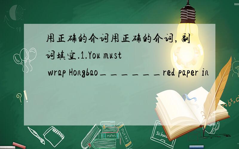 用正确的介词用正确的介词，副词填空．1．You must wrap Hongbao______red paper in