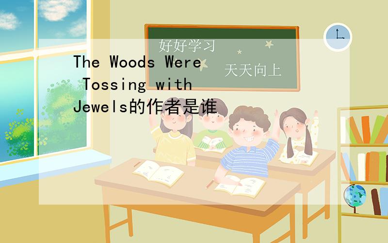 The Woods Were Tossing with Jewels的作者是谁