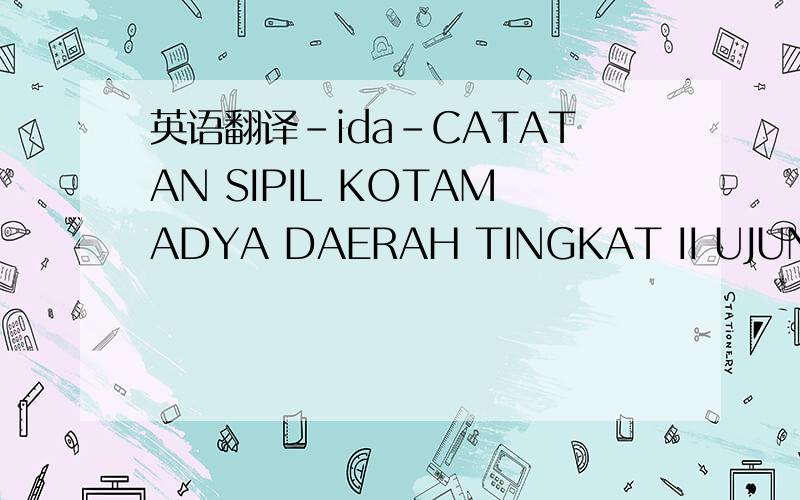 英语翻译-ida-CATATAN SIPIL KOTAMADYA DAERAH TINGKAT II UJUNG PAN
