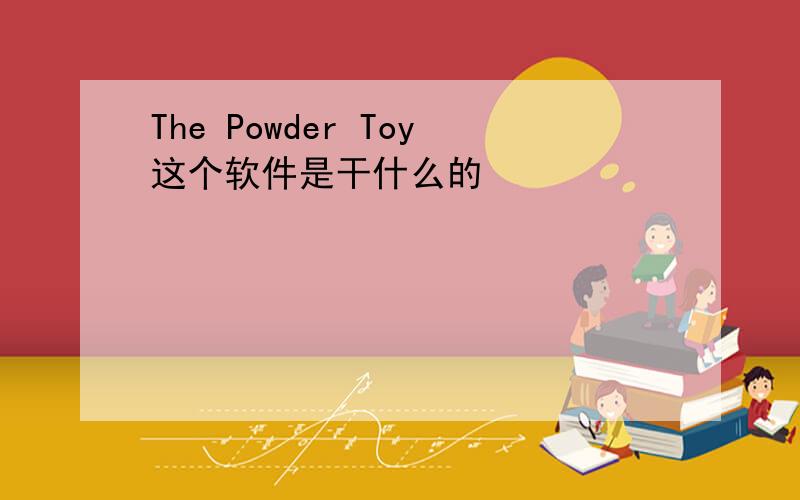 The Powder Toy这个软件是干什么的