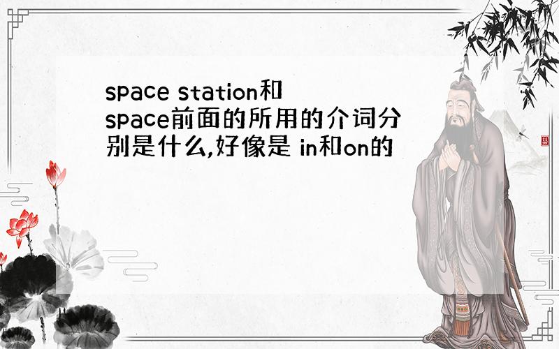 space station和space前面的所用的介词分别是什么,好像是 in和on的