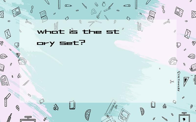 what is the story set?