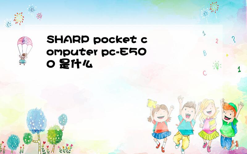 SHARP pocket computer pc-E500 是什么
