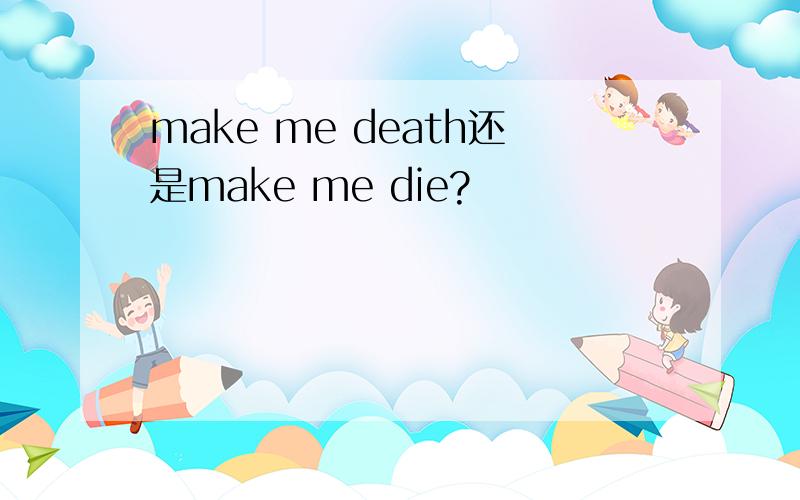 make me death还是make me die?