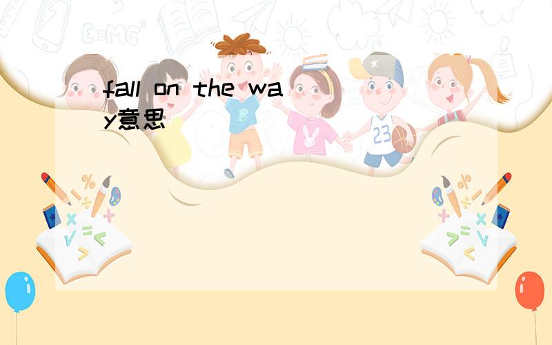 fall on the way意思
