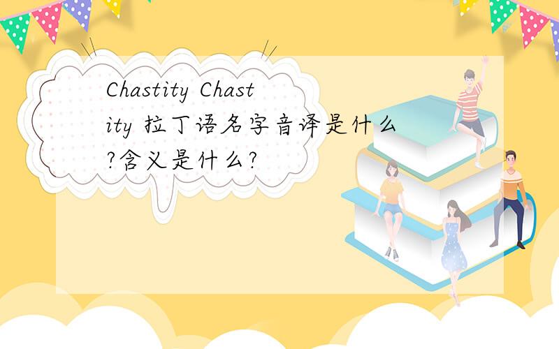 Chastity Chastity 拉丁语名字音译是什么?含义是什么?