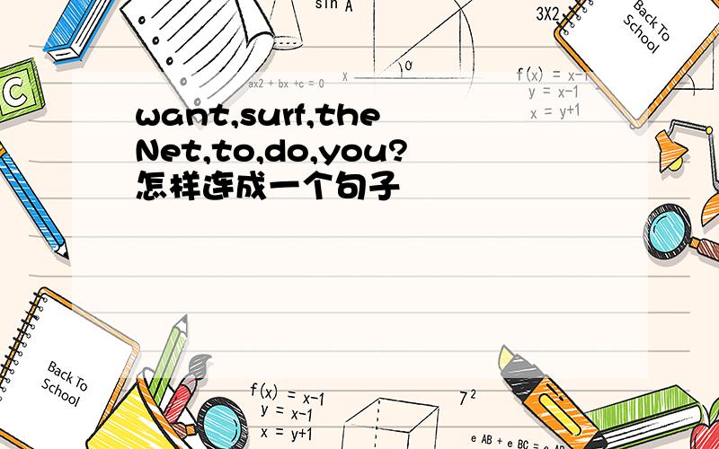 want,surf,the Net,to,do,you?怎样连成一个句子