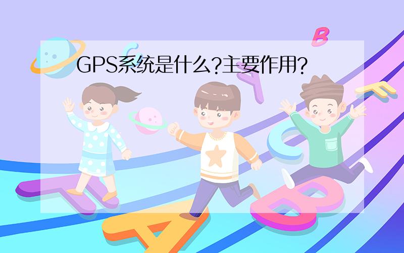 GPS系统是什么?主要作用?