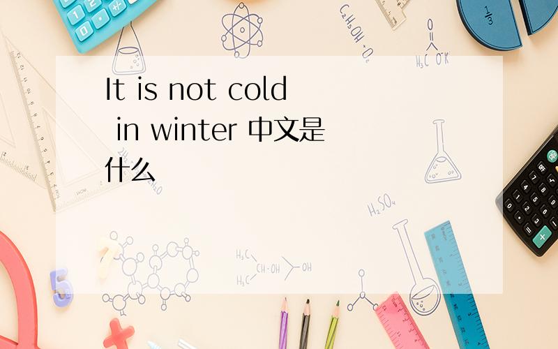 It is not cold in winter 中文是什么