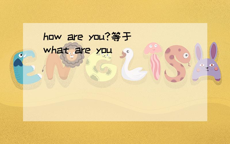 how are you?等于what are you