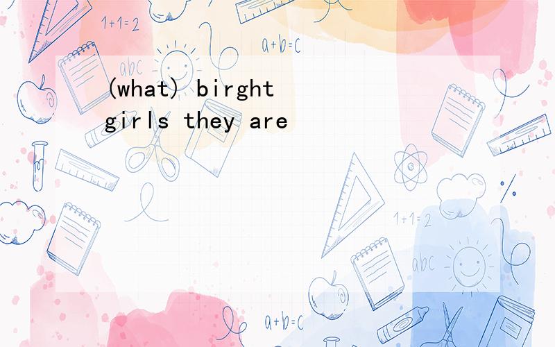 (what) birght girls they are