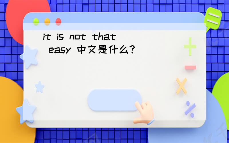 it is not that easy 中文是什么?