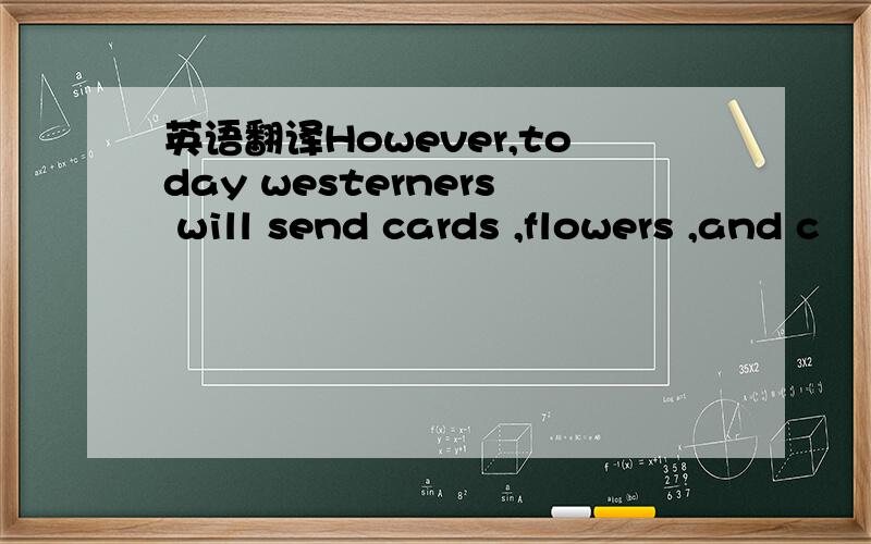 英语翻译However,today westerners will send cards ,flowers ,and c