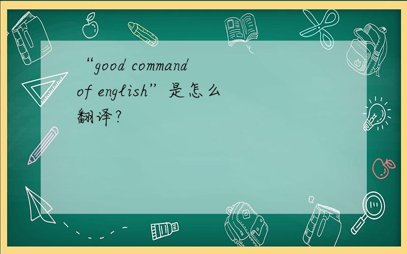 “good command of english”是怎么翻译?