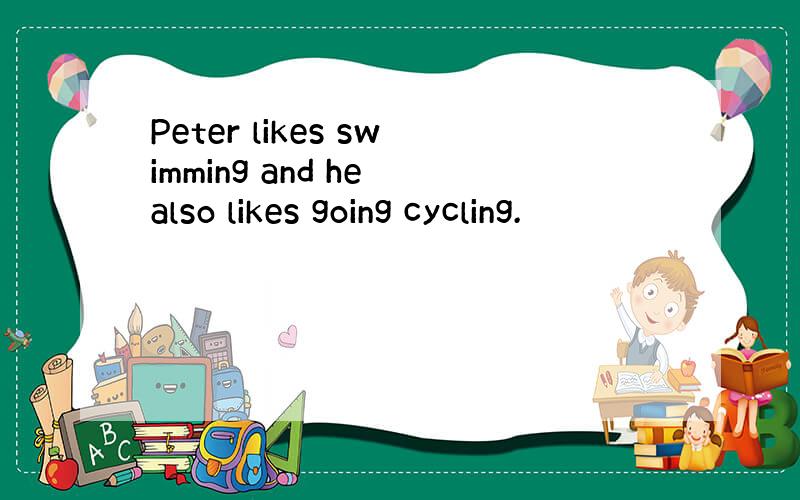Peter likes swimming and he also likes going cycling.