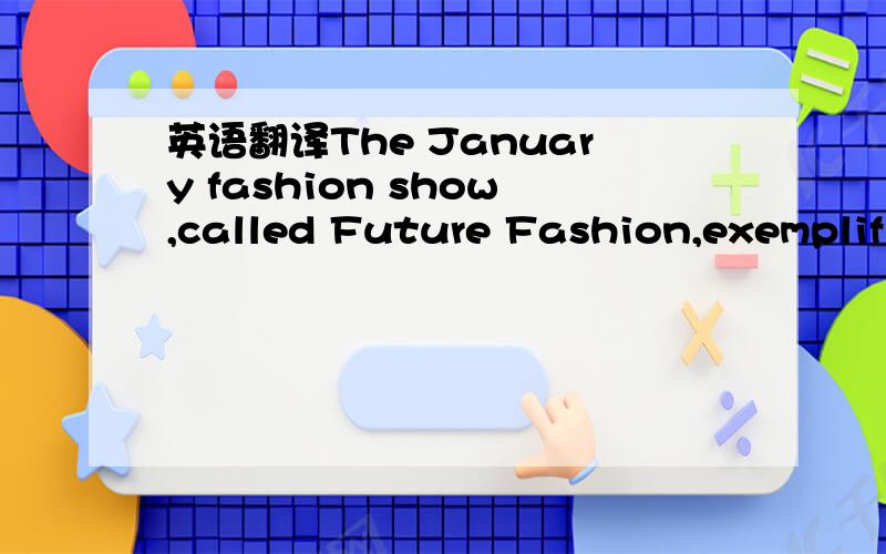 英语翻译The January fashion show,called Future Fashion,exemplifi