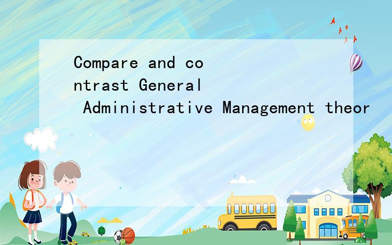 Compare and contrast General Administrative Management theor