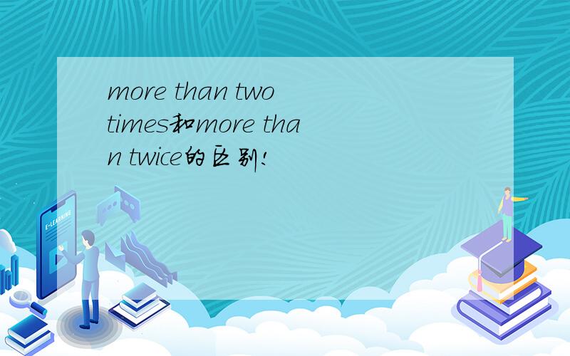 more than two times和more than twice的区别!
