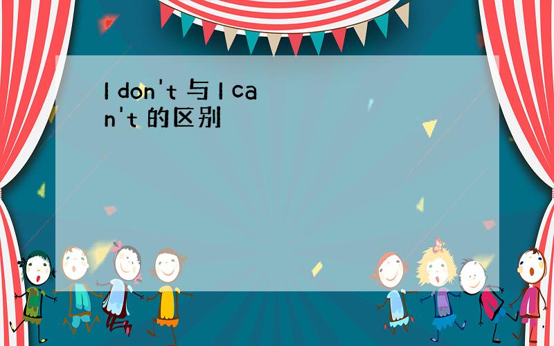 I don't 与 I can't 的区别