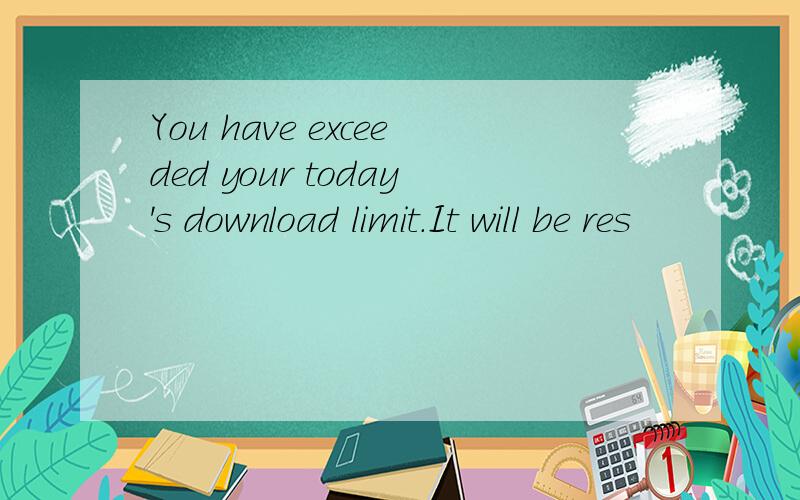 You have exceeded your today's download limit.It will be res