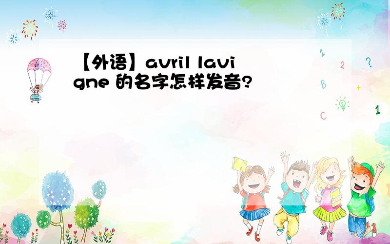 【外语】avril lavigne 的名字怎样发音?